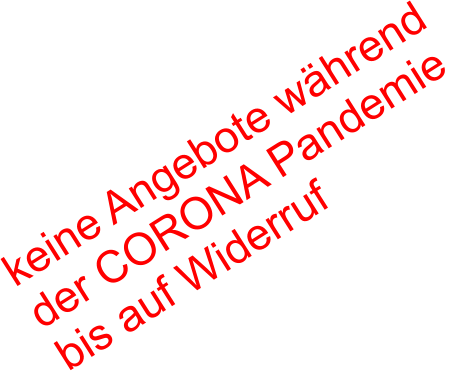 keine Angebote w�hrend der CORONA Pandemie bis auf Widerruf